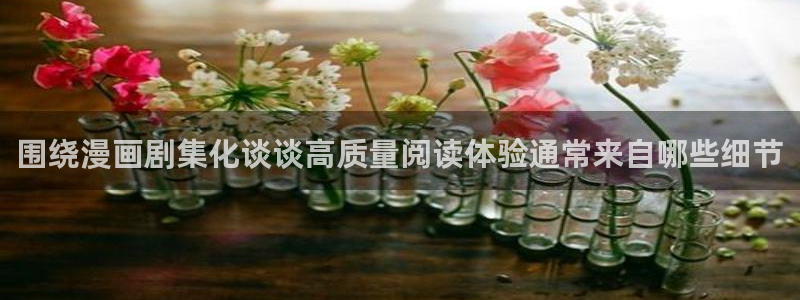 免费漫画最新网址:围绕漫画剧集化谈谈高质量阅读体验通常来自哪些细节
